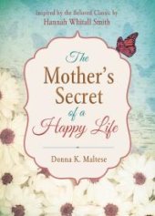 book The Mother's Secret of a Happy Life : Inspired by the Beloved Classic by Hannah Whitall Smith