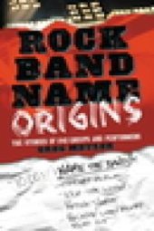 book Rock Band Name Origins : The Stories of 240 Groups and Performers