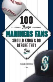 book 100 Things Mariners Fans Should Know & Do Before They Die