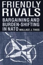 book Friendly Rivals : Bargaining and Burden-Shifting in NATO