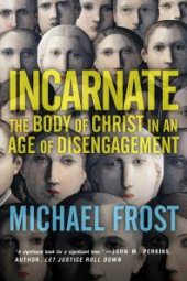 book Incarnate : The Body of Christ in an Age of Disengagement