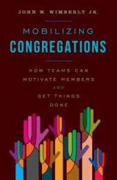 book Mobilizing Congregations : How Teams Can Motivate Members and Get Things Done