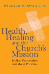 book Health, Healing and the Church's Mission : Biblical Perspectives and Moral Priorities