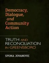 book Democracy, Dialogue, and Community Action : Truth and Reconciliation in Greensboro