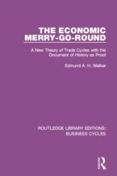 book The Economic Merry-Go-Round (RLE: Business Cycles) : A New Theory of Trade Cycles with the Document of History As Proof