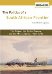 book The Politics of a South African Frontier : The Griqua, the Sotho-Tswana and the Missionaries, 1780-1840