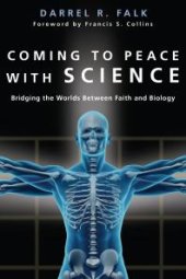 book Coming to Peace with Science : Bridging the Worlds Between Faith and Biology