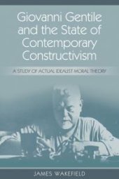 book Giovanni Gentile and the State of Contemporary Constructivism : A Study of Actual Idealist Moral Theory