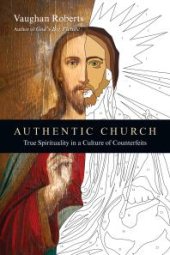 book Authentic Church : True Spirituality in a Culture of Counterfeits