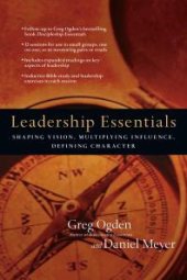 book Leadership Essentials : Shaping Vision, Multiplying Influence, Defining Character