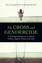 book The Cross and Gendercide : A Theological Response to Global Violence Against Women and Girls