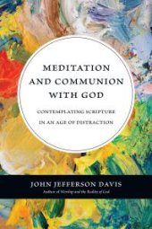 book Meditation and Communion with God : Contemplating Scripture in an Age of Distraction