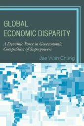 book Global Economic Disparity : A Dynamic Force in Geoeconomic Competition of Superpowers