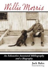 book Willie Morris : An Exhaustive Annotated Bibliography and a Biography