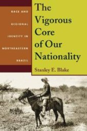 book The Vigorous Core of Our Nationality : Race and Regional Identity in Northeastern Brazil