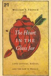 book The Heart in the Glass Jar : Love Letters, Bodies, and the Law in Mexico