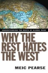 book Why the Rest Hates the West : Understanding the Roots of Global Rage