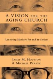 book A Vision for the Aging Church : Renewing Ministry for and by Seniors