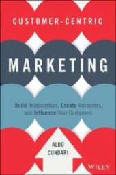 book Customer-Centric Marketing : Build Relationships, Create Advocates, and Influence Your Customers