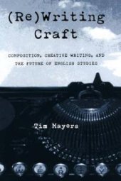 book (Re)Writing Craft : Composition, Creative Writing, and the Future of English Studies