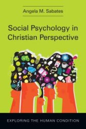 book Social Psychology in Christian Perspective : Exploring the Human Condition