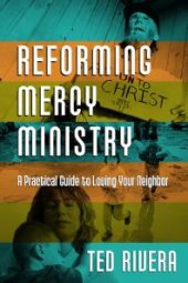 book Reforming Mercy Ministry : A Practical Guide to Loving Your Neighbor