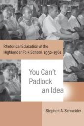 book You Can't Padlock an Idea : Rhetorical Education at the Highlander Folk School, 1932-1961