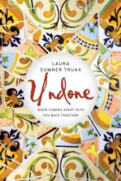 book Undone : When Coming Apart Puts You Back Together