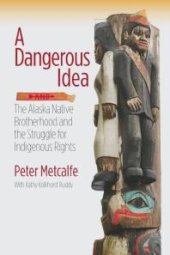 book A Dangerous Idea : The Alaska Native Brotherhood and the Struggle for Indigenous Rights