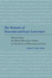 book The Memoirs of Toussaint and Isaac Louverture : Representing the Black Masculine Subject in Narratives of Mourning and Loss