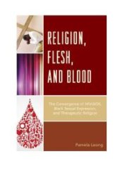 book Religion, Flesh, and Blood : The Convergence of HIV/AIDS, Black Sexual Expression, and Therapeutic Religion