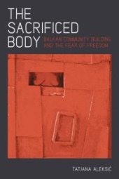 book The Sacrificed Body : Balkan Community Building and the Fear of Freedom