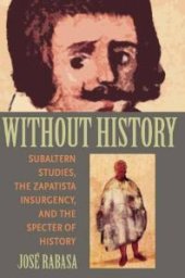 book Without History : Subaltern Studies, the Zapatista Insurgency, and the Specter of History