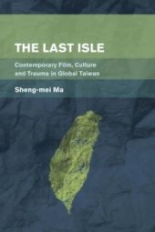 book The Last Isle : Contemporary Film, Culture and Trauma in Global Taiwan