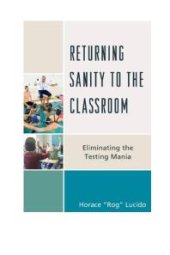 book Returning Sanity to the Classroom : Eliminating the Testing Mania