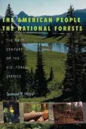 book The American People and the National Forests : The First Century of the U. S. Forest Service