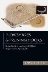 book Plowshares and Pruning Hooks : Rethinking the Language of Biblical Prophecy and Apocalyptic