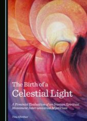 book The Birth of a Celestial Light : A Feminist Evaluation of an Iranian Spiritual Movement Inter-universal Mysticism