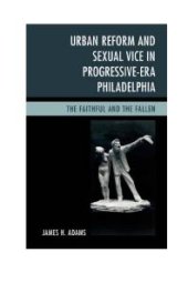 book Urban Reform and Sexual Vice in Progressive-Era Philadelphia : The Faithful and the Fallen