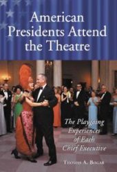 book American Presidents Attend the Theatre : The Playgoing Experiences of Each Chief Executive