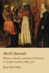 book Shrill Hurrahs : Women, Gender, and Racial Violence in South Carolina, 1865-1900