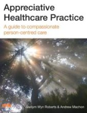 book Appreciative Healthcare Practice : A guide to compassionate, person-centred care