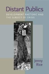 book Distant Publics : Development Rhetoric and the Subject of Crisis