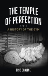 book The Temple of Perfection : A History of the Gym