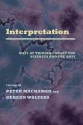 book Interpretation : Ways of Thinking about the Sciences and the Arts