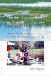 book The Day the Johnboat Went up the Mountain : Stories from My Twenty Years in South Carolina Maritime Archaeology