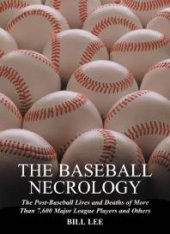 book The Baseball Necrology : The Post-Baseball Lives and Deaths of More Than 7,600 Major League Players and Others