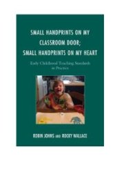 book Small Handprints on My Classroom Door; Small Handprints on My Heart : Early Childhood Teaching Standards in Practice