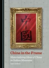 book China in the Frame : Materialising Ideas of China in Italian Museums