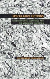 book Speculative Fictions : Chilean Culture, Economics, and the Neoliberal Transition